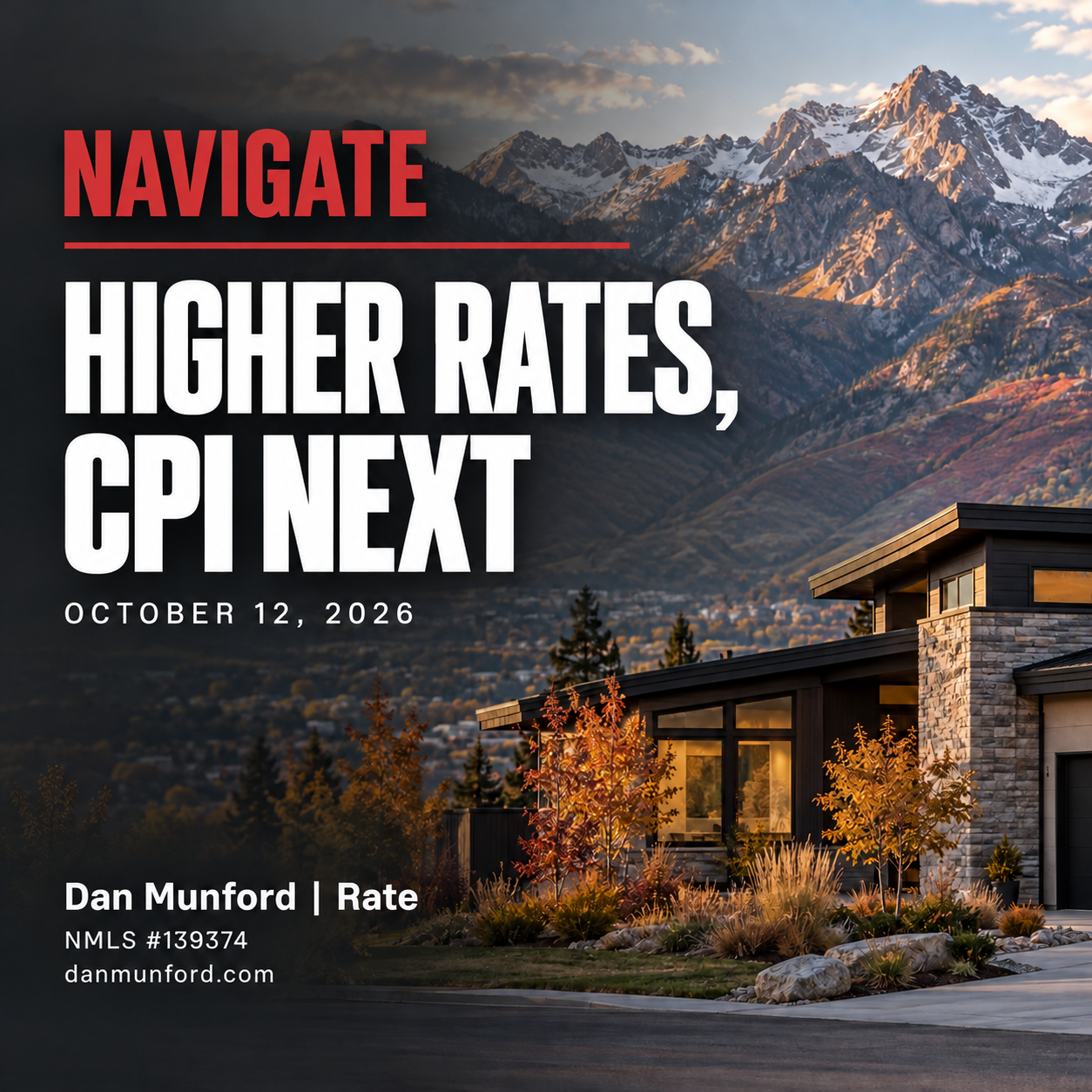 Navigate: Higher Rates, CPI Next. October 12, 2026. Dan Munford | Rate, NMLS #139374. Utah mountains and a home.